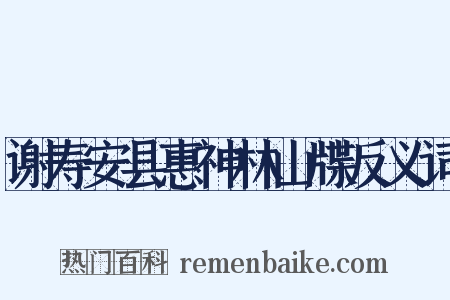 谢寿安县惠神林山牒反义词是什么意思的图片